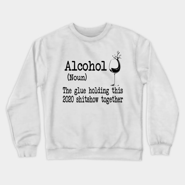Alcohol The Glues Holding This 2020 Shitshow Together Gift Shirt Crewneck Sweatshirt by Krysta Clothing